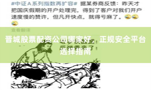 晋城股票配资公司哪家好，正规安全平台选择指南