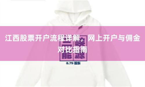 江西股票开户流程详解，网上开户与佣金对比指南