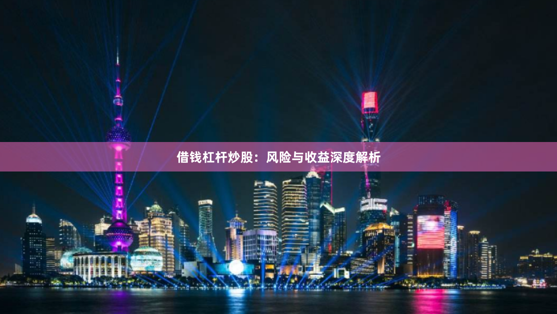 借钱杠杆炒股:风险与收益深度解析