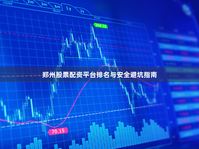 郑州股票配资平台排名与安全避坑指南
