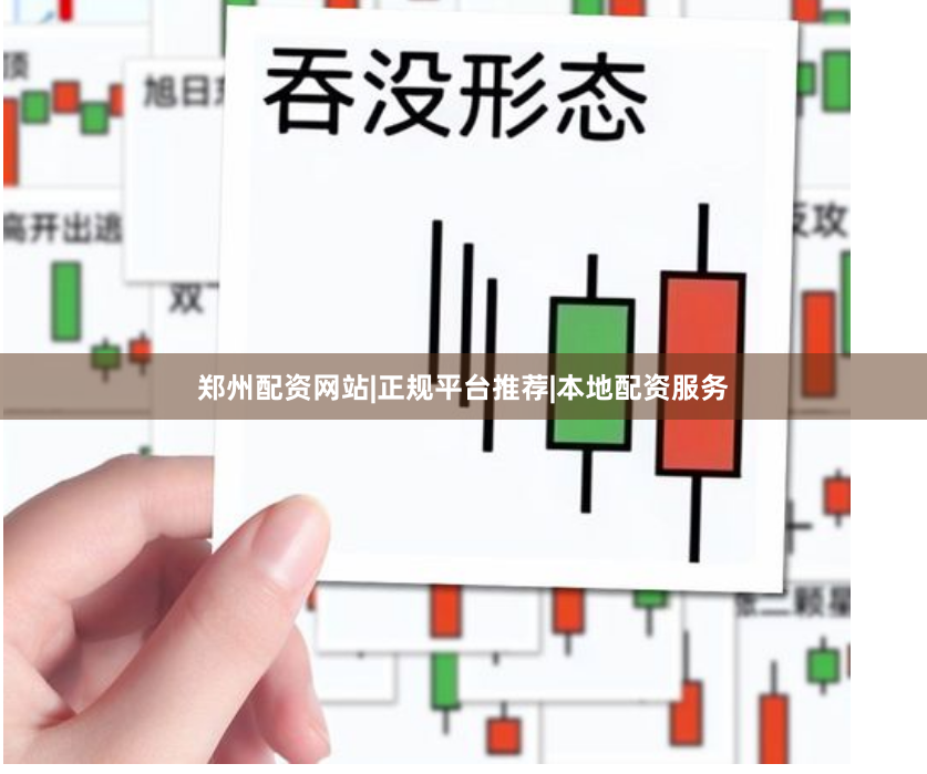 郑州配资网站|正规平台推荐|本地配资服务
