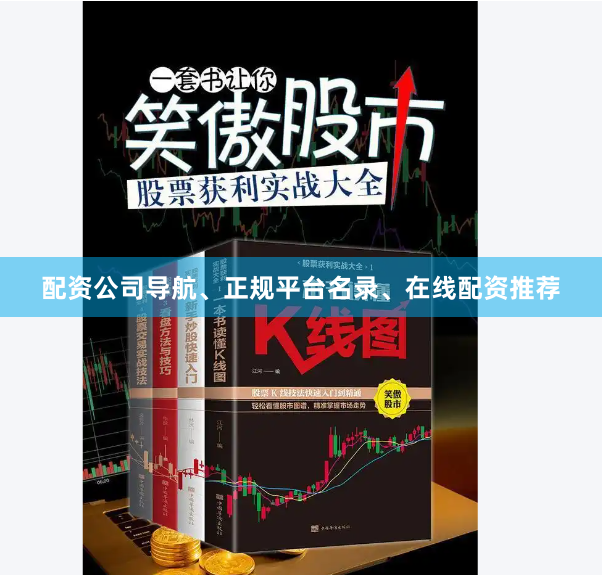 配资公司导航、正规平台名录、在线配资推荐